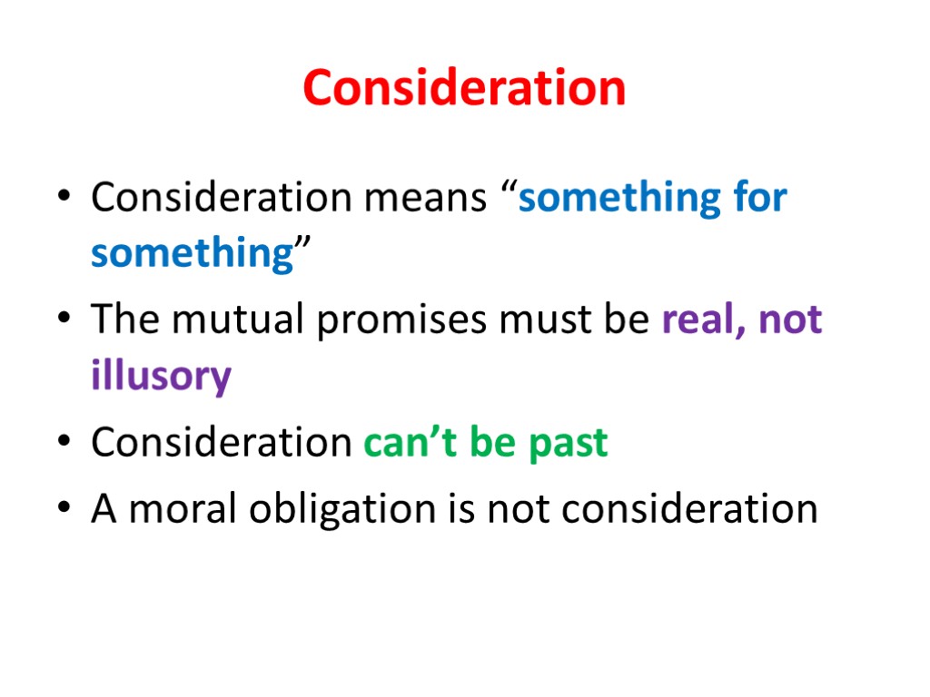 Consideration Consideration means “something for something” The mutual promises must be real, not illusory